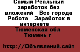 Самый Реальный заработок без вложений - Все города Работа » Заработок в интернете   . Тюменская обл.,Тюмень г.